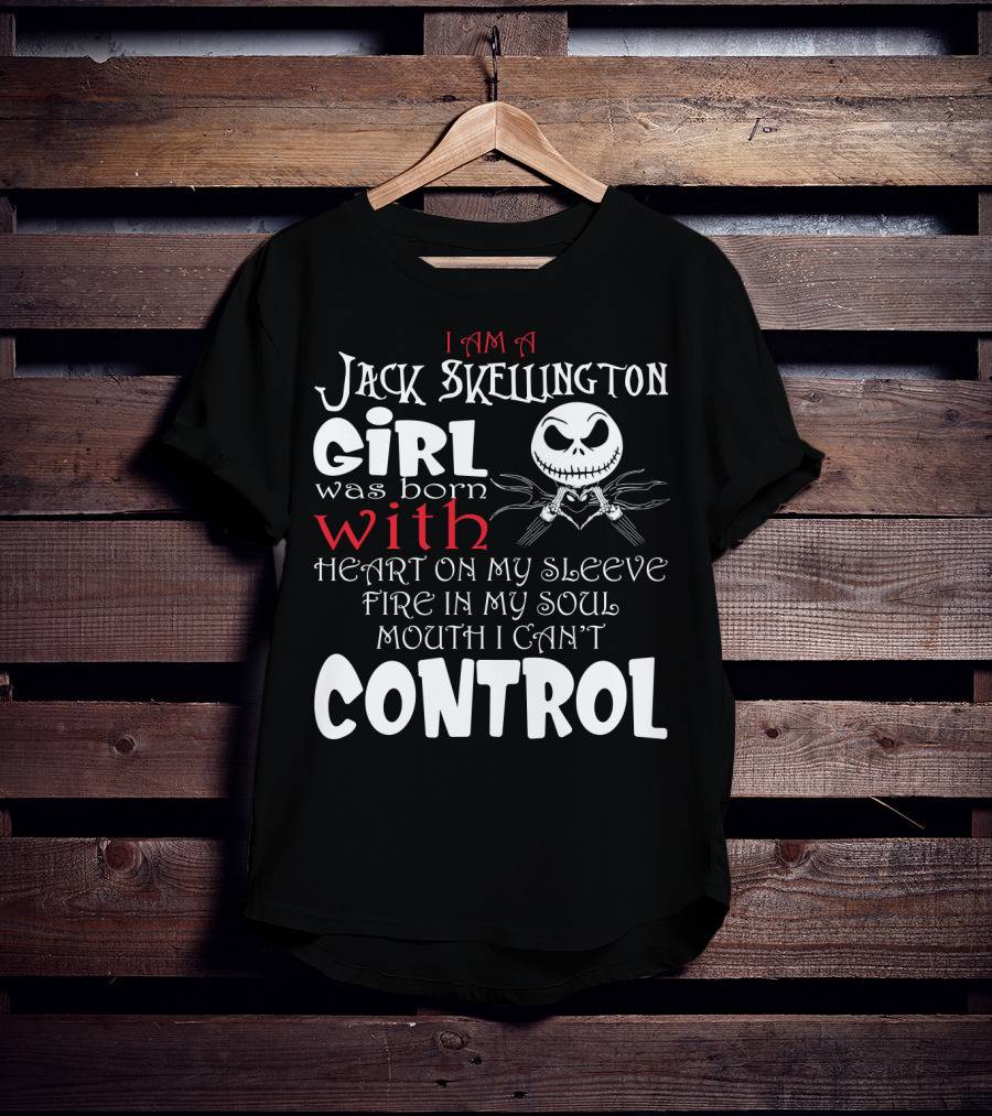 I Am A Jack Skellington Girl Born With Heart On My Sleeve Fire In My Soul Control Mouth Can't T-Shirt