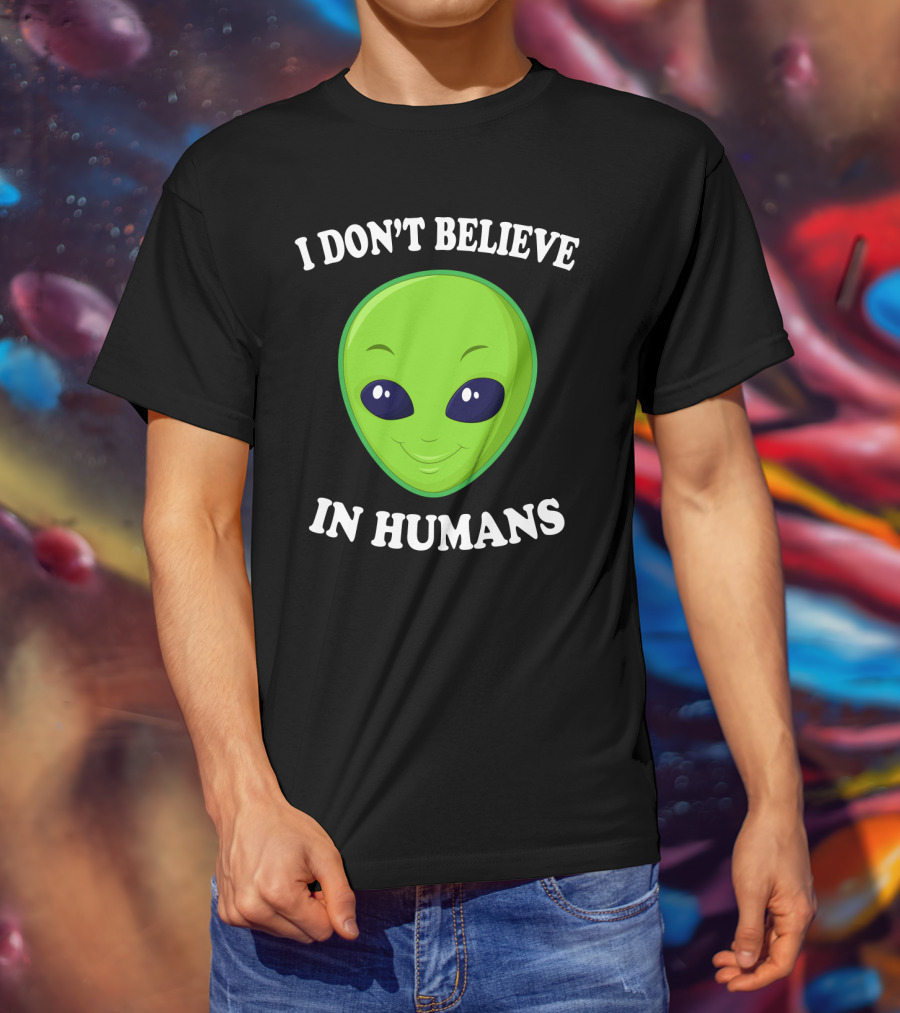I Don’t Believe In Humans Funny Alien Green Face Sarcasm T-Shirt