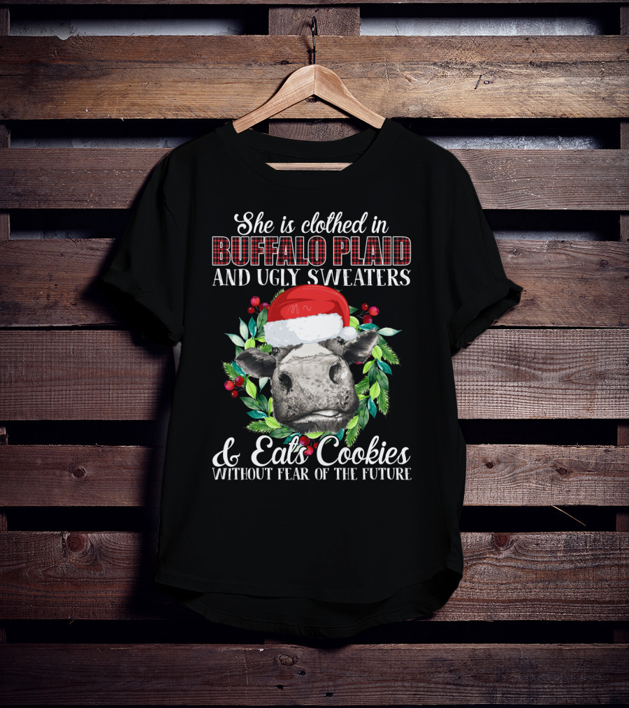 She Is Clothed In Buffalo Plaid And Ugly Sweaters And Eats Cookies Without Fear Of The Future T-Shirt