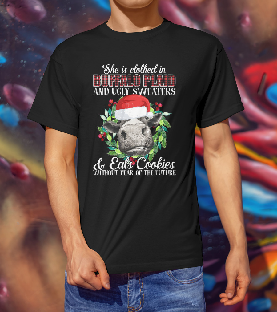 She Is Clothed In Buffalo Plaid And Ugly Sweaters And Eats Cookies Without Fear Of The Future T-Shirt