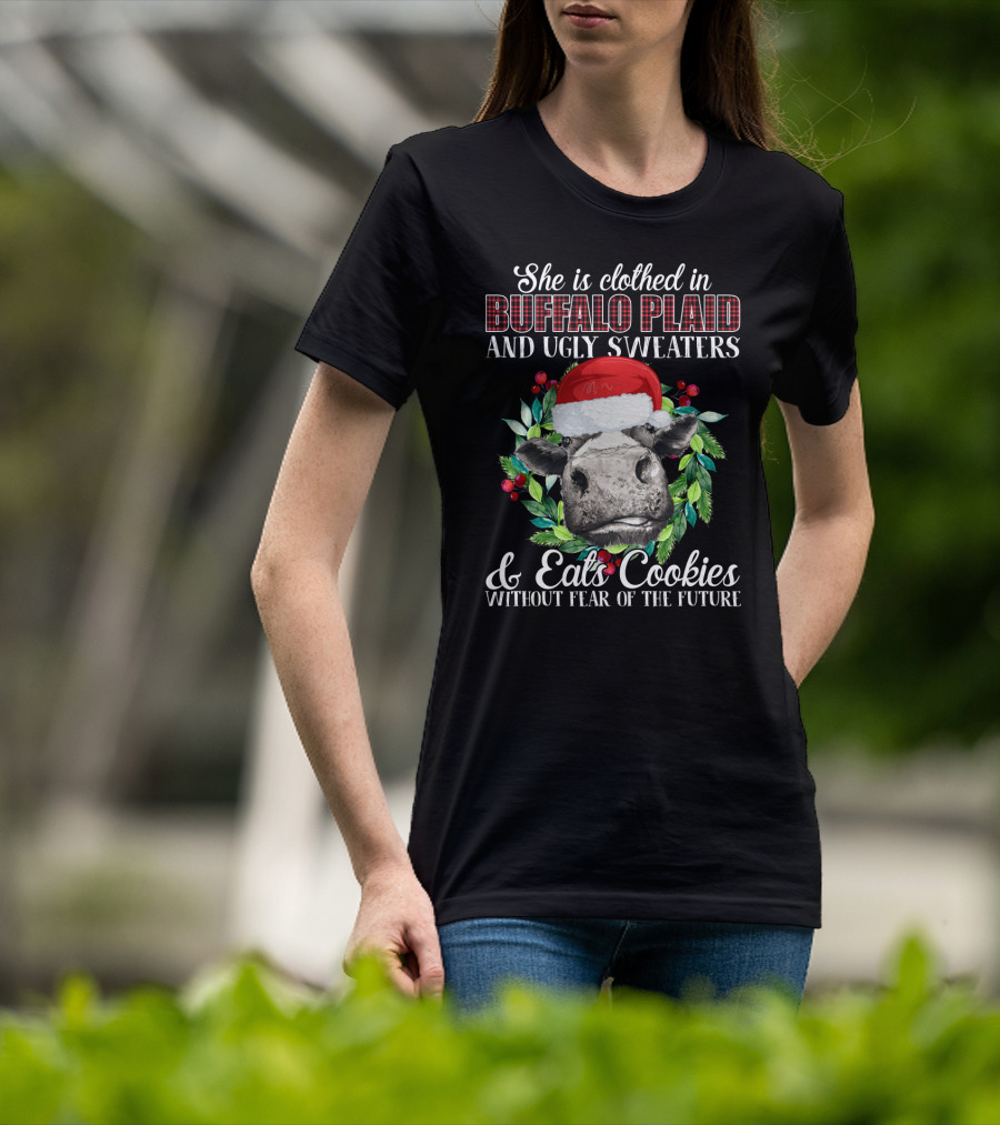 She Is Clothed In Buffalo Plaid And Ugly Sweaters And Eats Cookies Without Fear Of The Future T-Shirt