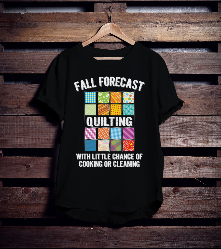 Fall Forecast Quilting Focused With Little Chance Of Cooking Or Cleaning T-Shirt