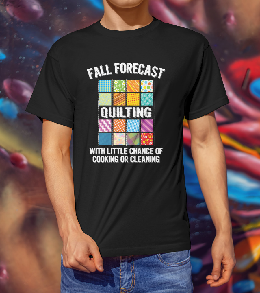 Fall Forecast Quilting Focused With Little Chance Of Cooking Or Cleaning T-Shirt