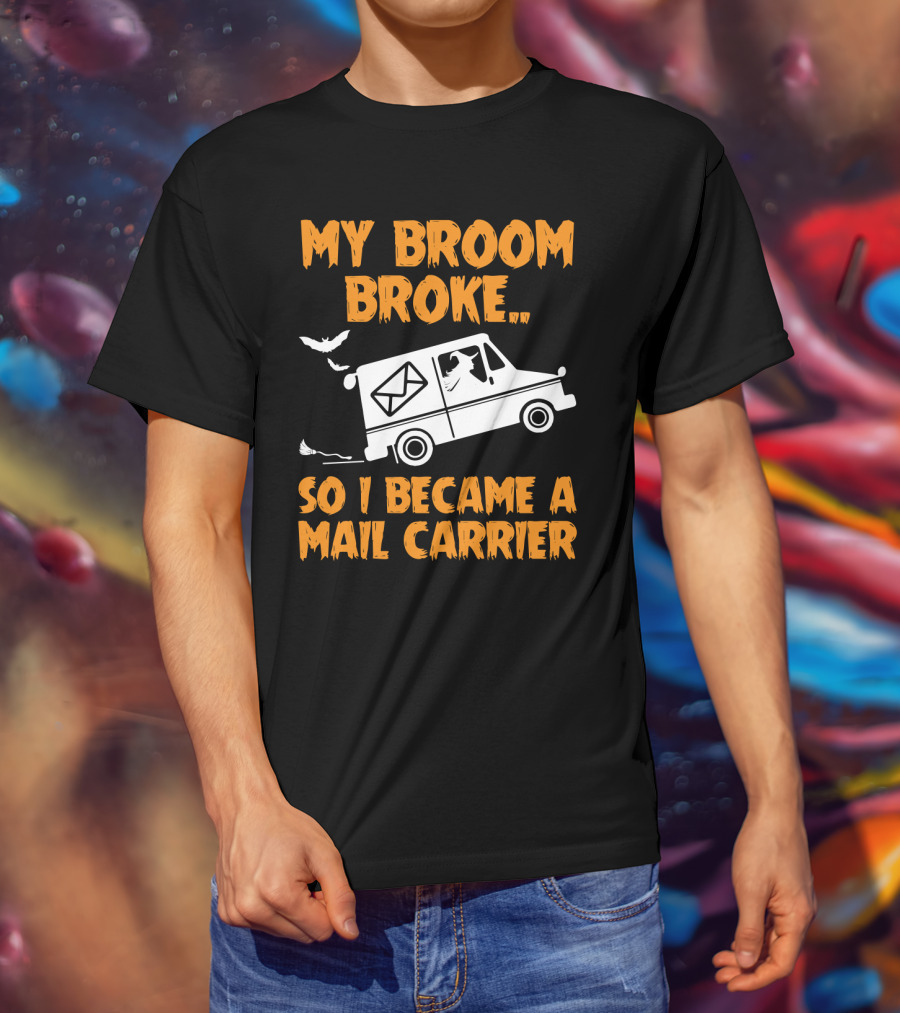 My Broom Broke So I Became A Mail Carrier Funny Halloween Witch Mail Truck T-Shirt