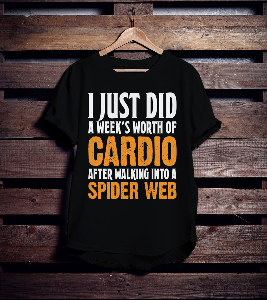 I Just Did A Week's Worth Of Cardio After Walking Into A Spider Web T-Shirt