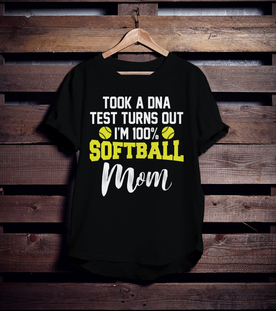 Took A DNA Test Turns Out I'm 100% Softball Mom Funny Sarcasm T-Shirt