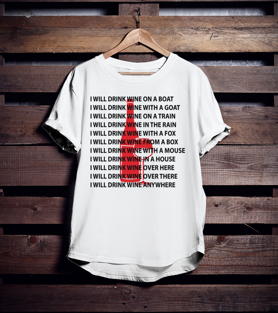 I Will Drink Wine On A Boat With A Goat Train Rain Fox Box Mouse House Here There Anywhere T-Shirt