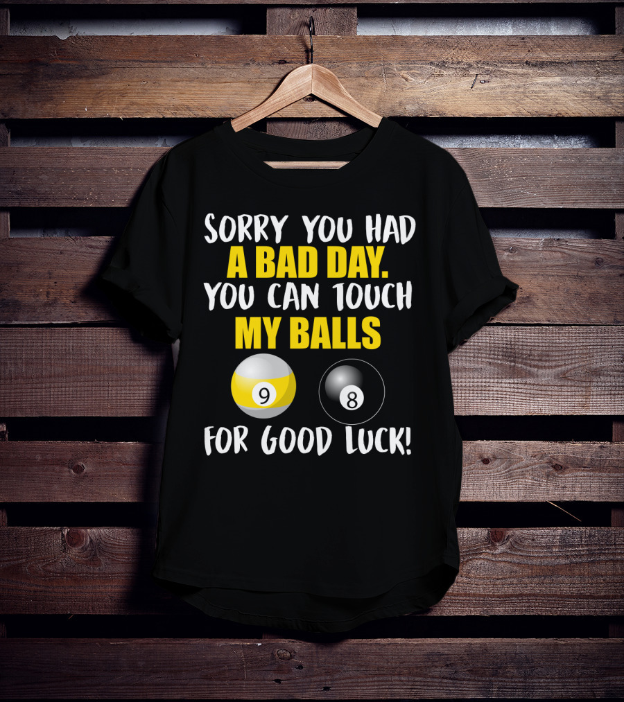 Sorry You Had A Bad Day You Can Touch My Balls 9 8 For Good Luck Billiards Joke T-Shirt