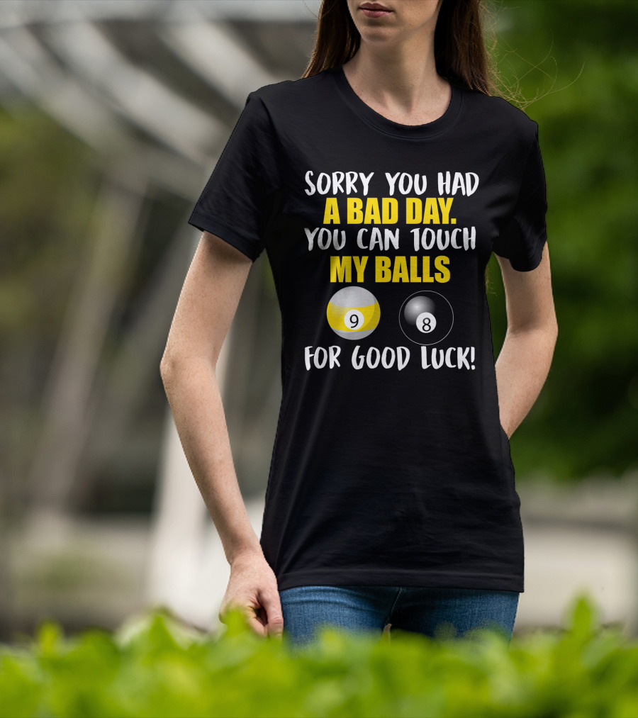 Sorry You Had A Bad Day You Can Touch My Balls 9 8 For Good Luck Billiards Joke T-Shirt