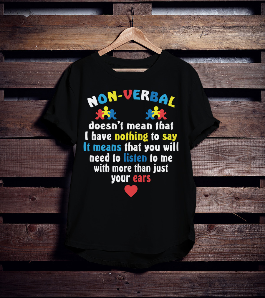 Non-Verbal Doesn't Mean That I Have Nothing To Say Autism Awareness Listen With More Than Just Your Ears With Heart And Puzzle Pieces T-Shirt