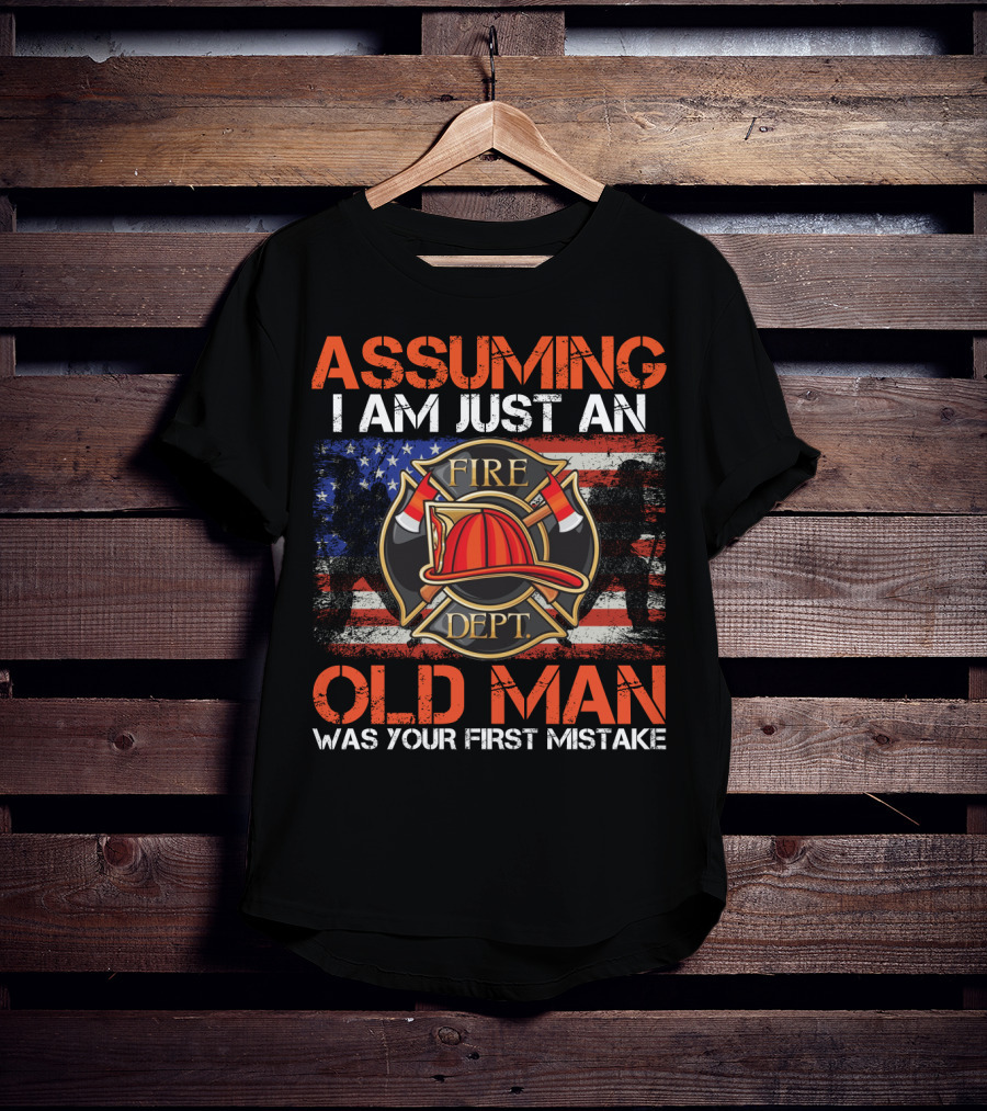 Assuming I Am Just An Old Man Was Your First Mistake Fire Dept American Flag T-Shirt