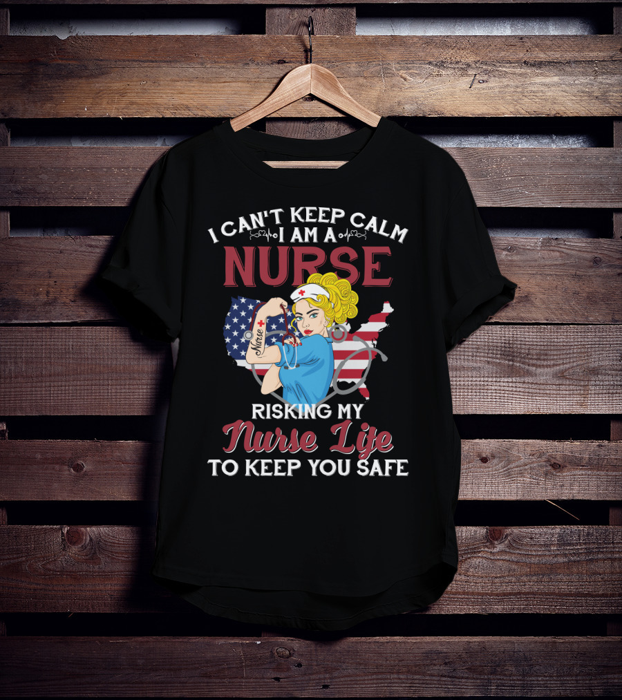 I Can't Keep Calm I Am A Nurse Risking My Nurse Life To Keep You Safe USA Tattoo And Stethoscope Heroine T-Shirt