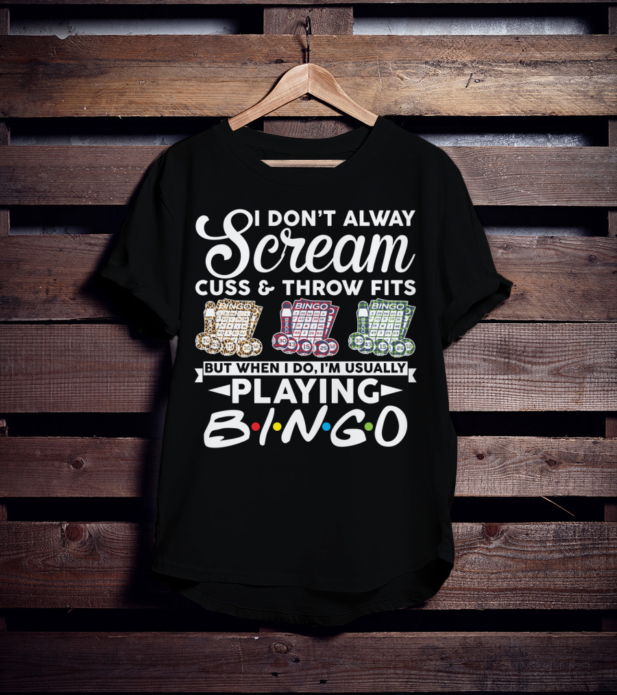 I Don't Always Scream Cuss And Throw Fits But When I Do I'm Usually Playing Bingo T-Shirt
