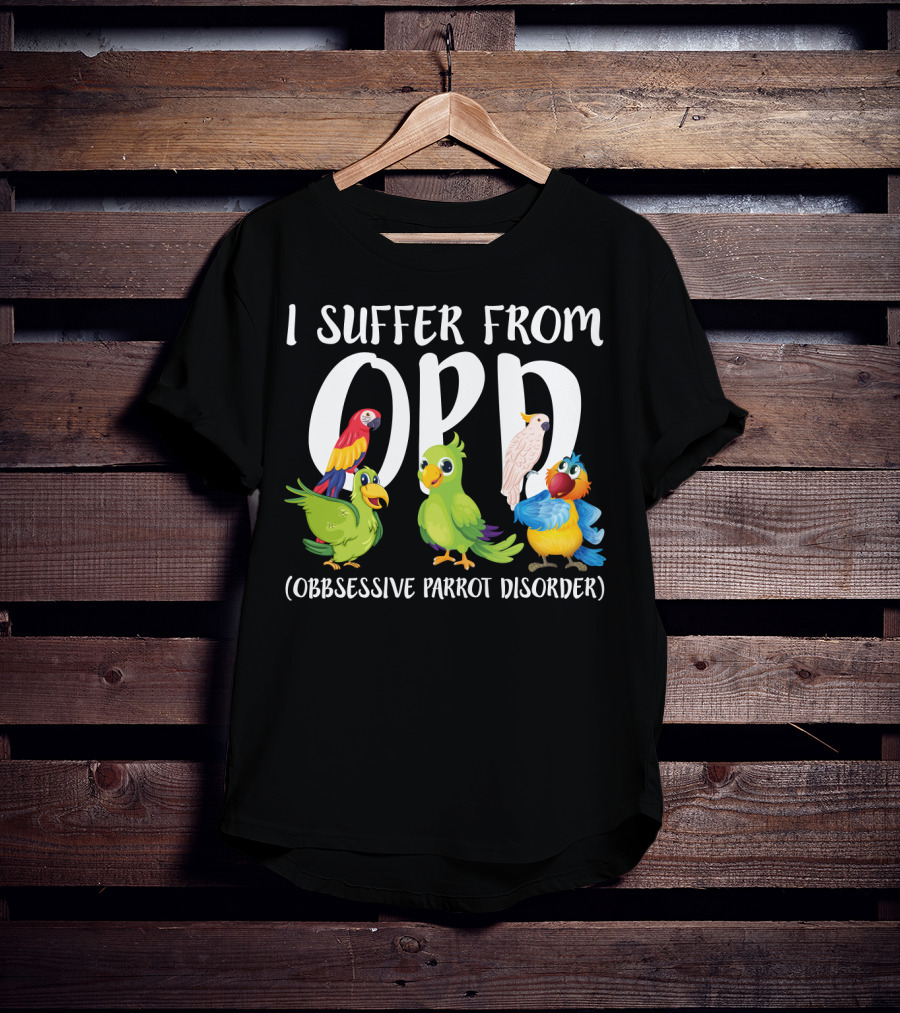I Suffer From OPP Obsessive Parrot Disorder Funny Parrot Lover T-Shirt