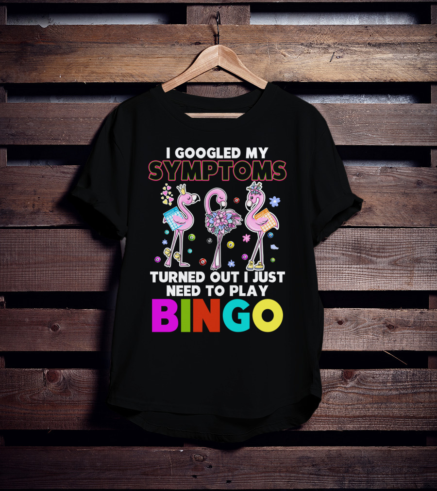 I Googled My Symptoms Turns Out I Just Need To Play Bingo Funny Flamingos T-Shirt