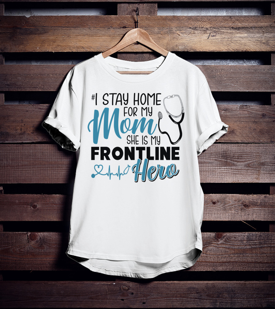 1 Stay Home For My Mom She Is My Frontline Hero Stethoscope Heartbeat T-Shirt