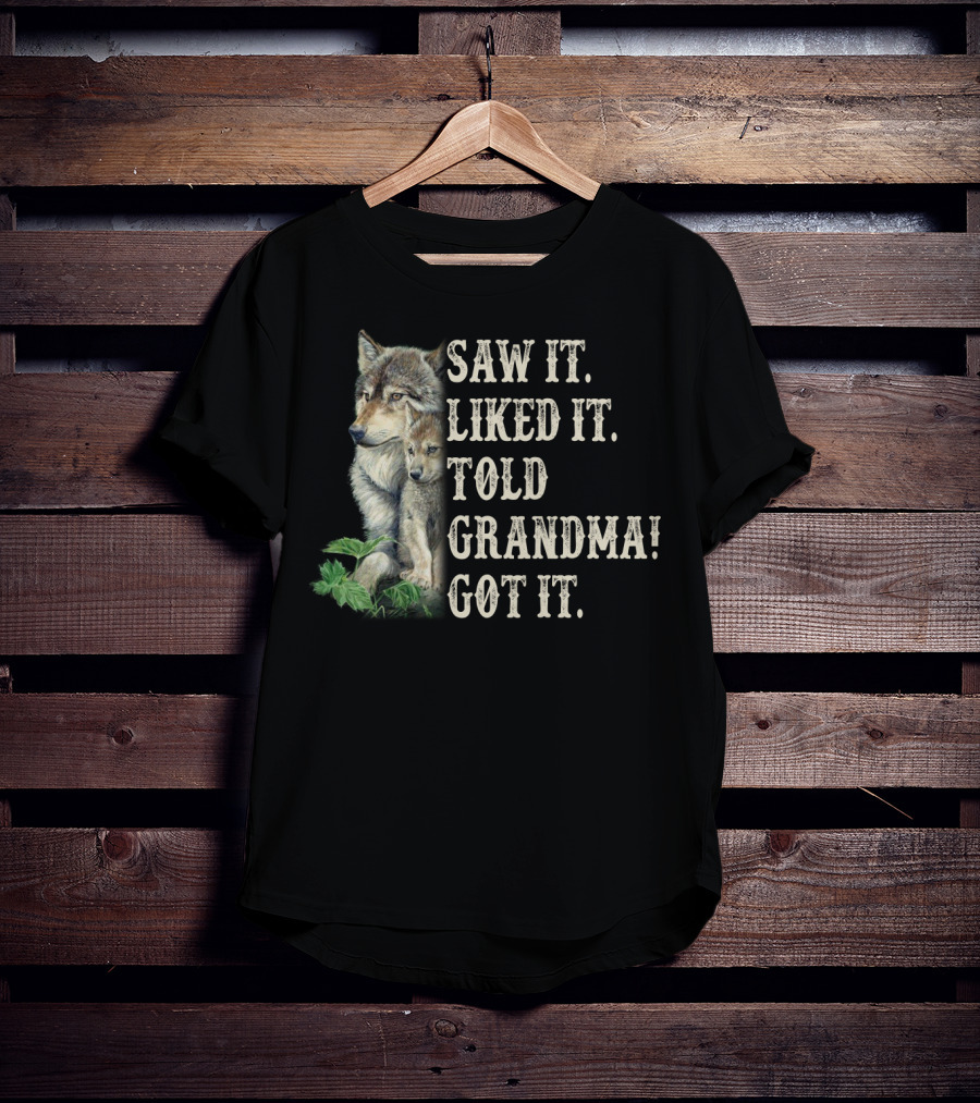 Saw It Liked It Told Grandma Got It Wolf And Pup T-Shirt