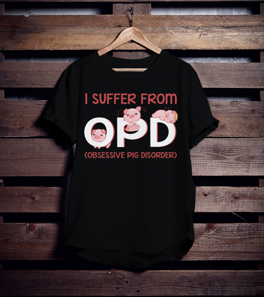 I Suffer From OPD Obsessive Pig Disorder Cute Funny Pig Lover T-Shirt