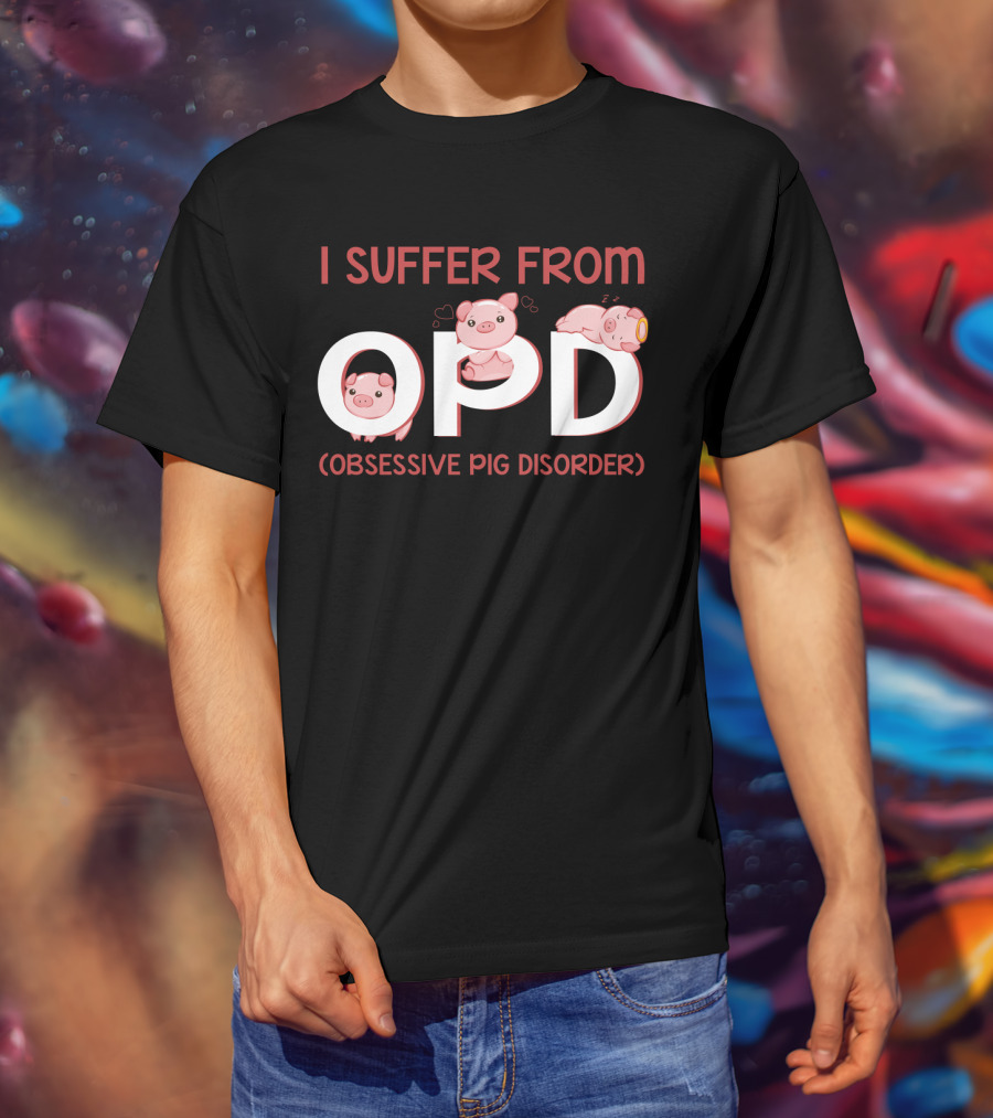 I Suffer From OPD Obsessive Pig Disorder Cute Funny Pig Lover T-Shirt
