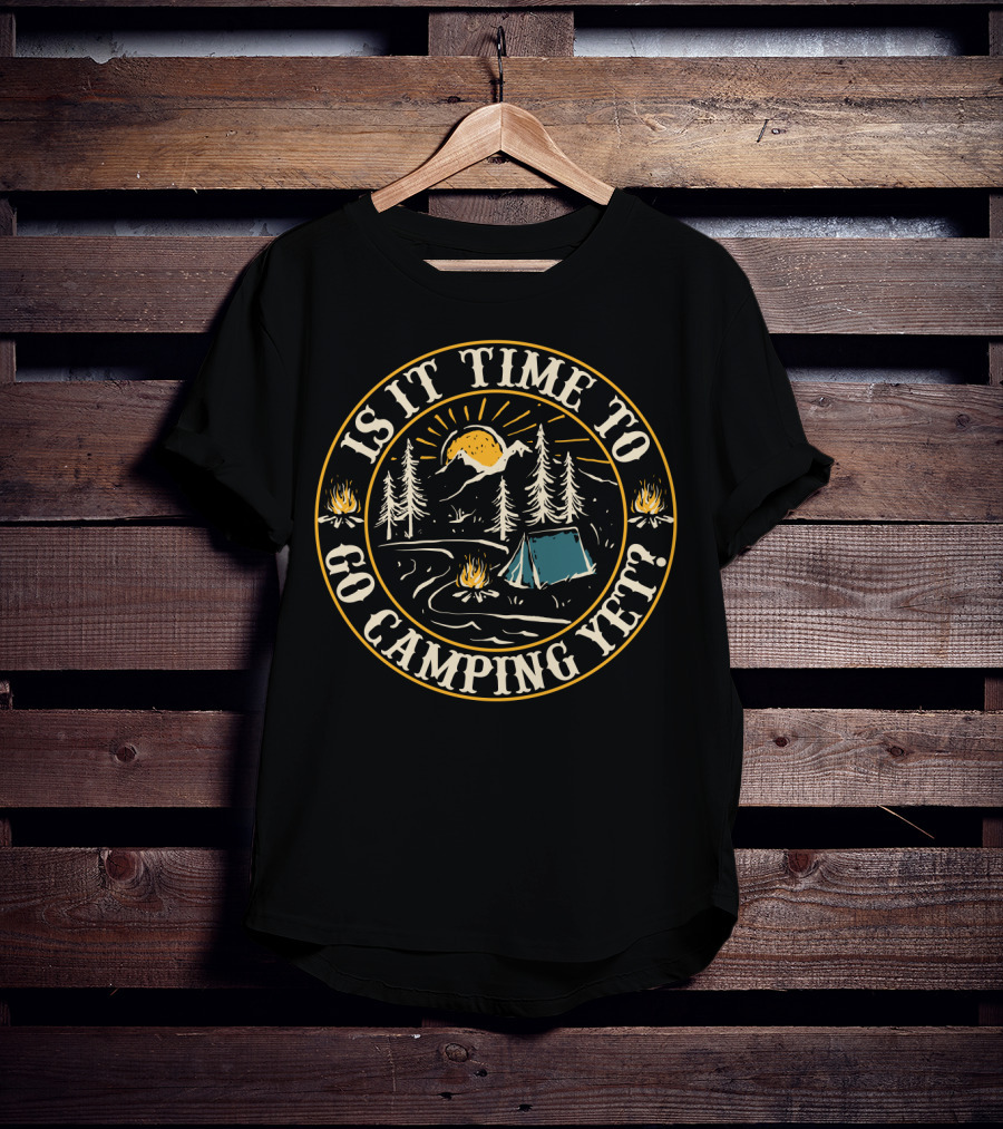 Is It Time To Go Camping Yet Sunrise Tent Campfire Scene T-Shirt