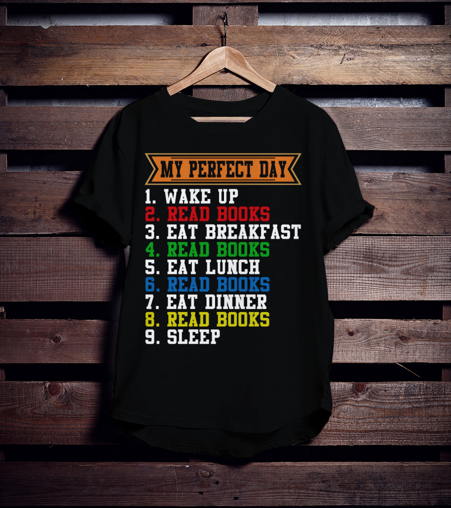 My Perfect Day Wake Up Read Books Eat Breakfast Eat Lunch Eat Dinner Sleep T-Shirt