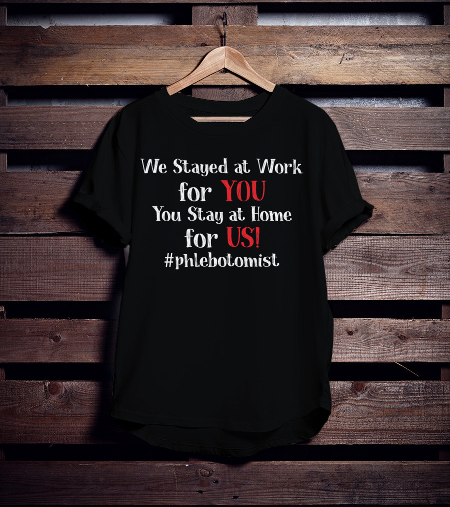 We Stayed At Work For You You Stay At Home For Us #phlebotomist T-Shirt
