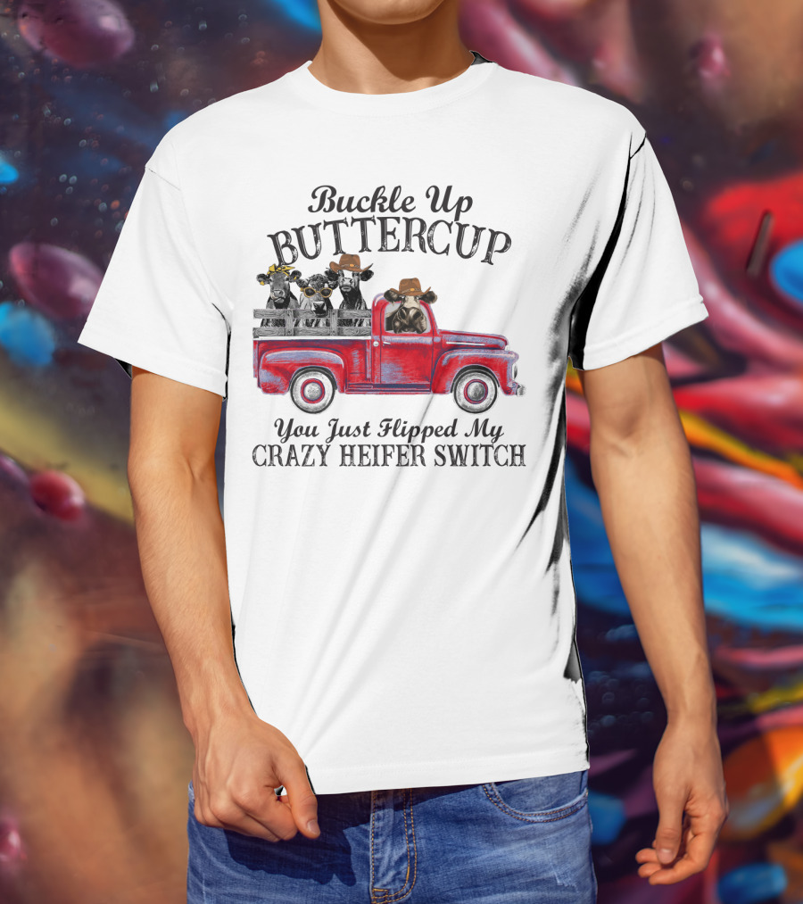 Buckle Up Buttercup You Just Flipped My Crazy Heifer Switch Red Truck Cowboys T-Shirt