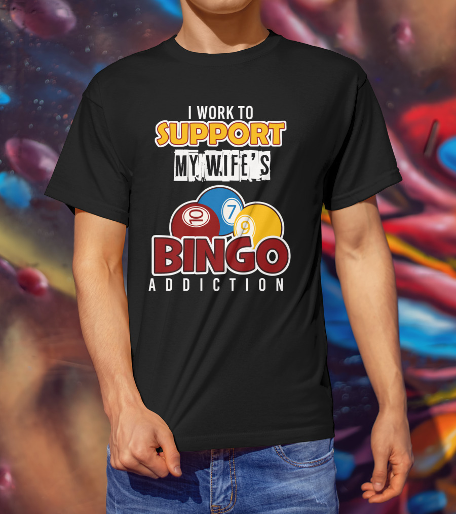 I Work To Support My Wife's Bingo Addiction Funny Husband With Colorful Bingo Balls T-Shirt