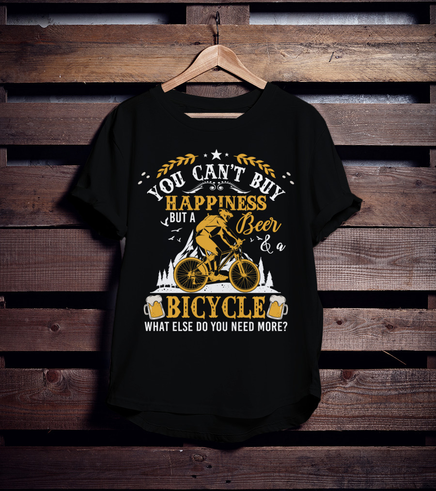 You Can't Buy Happiness But A Beer And A Bicycle What Else Do You Need More T-Shirt