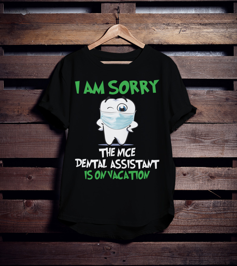 I Am Sorry The Nice Dental Assistant Is On Vacation T-Shirt