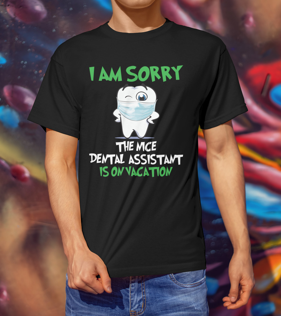 I Am Sorry The Nice Dental Assistant Is On Vacation T-Shirt