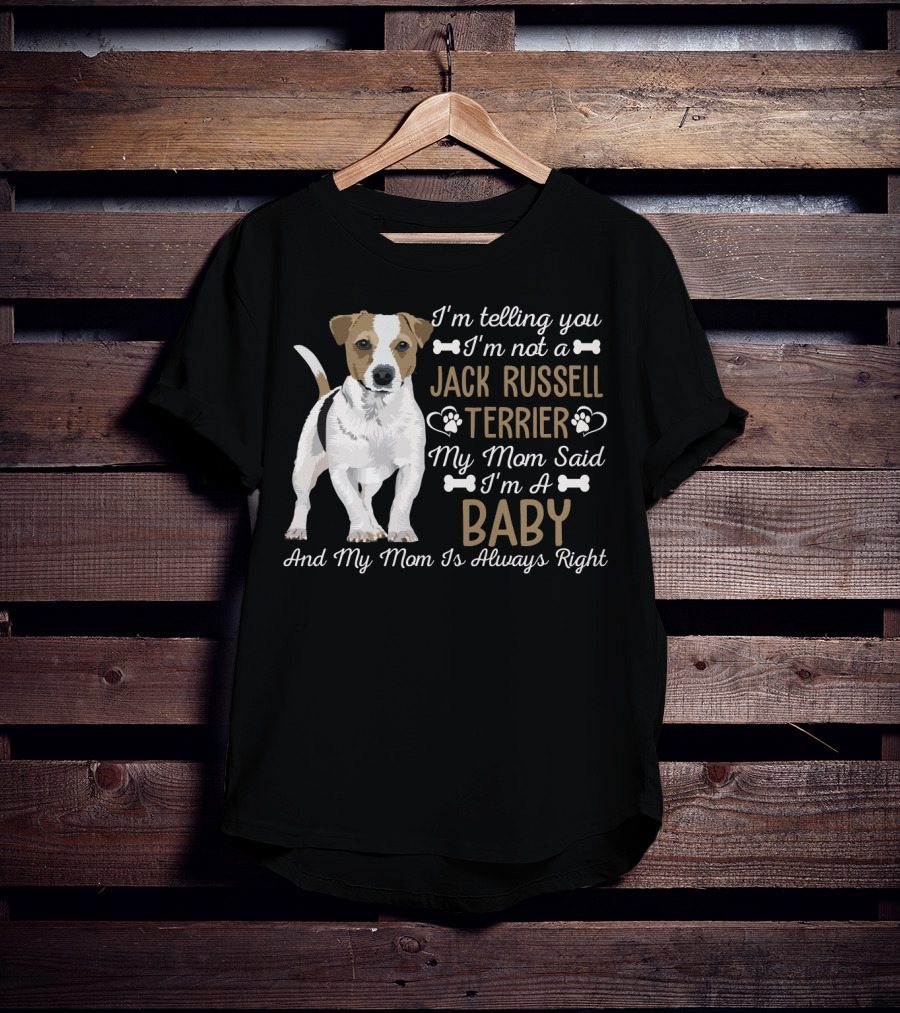 I'm Telling You I'm Not A Jack Russell Terrier My Mom Said I'm A Baby And My Mom Is Always Right T-Shirt