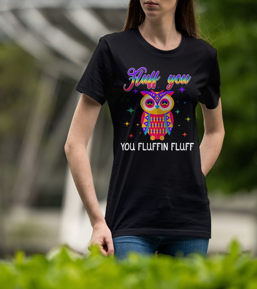 Fluff You You Fluffin Fluff Owl Lady Women T-Shirt