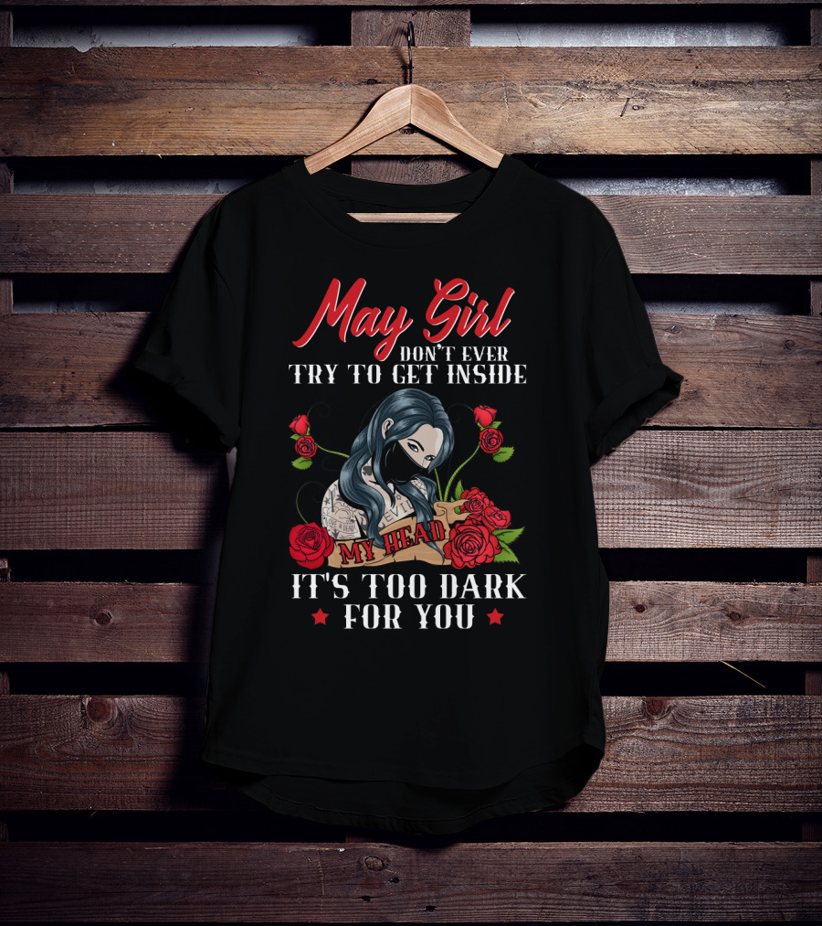 May Girl Don't Ever Try To Get Inside My Head It's Too Dark For You T-Shirt