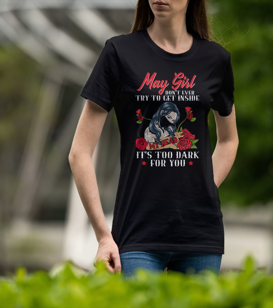 May Girl Don't Ever Try To Get Inside My Head It's Too Dark For You T-Shirt
