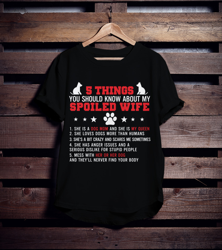 5 Things You Should Know About My Spoiled Wife Dog Mom My Queen T-Shirt