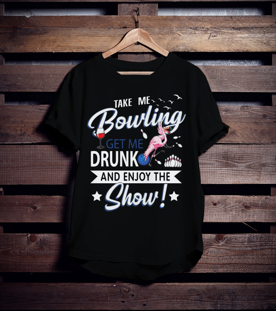 Take Me Bowling Get Me Drunk Flamingo Enjoy The Show T-Shirt