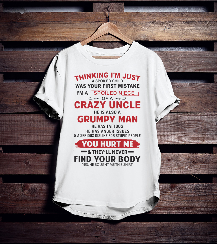 Thinking I'm Just A Spoiled Child Was Your First Mistake I'm A Spoiled Niece Of A Crazy Uncle Grumpy Man Tattoos Anger You Hurt Me Find Your Body T-Shirt