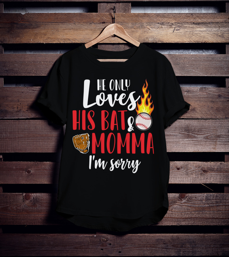 He Only Loves His Bat And Momma I'm Sorry Baseball Glove Flame Ball T-Shirt