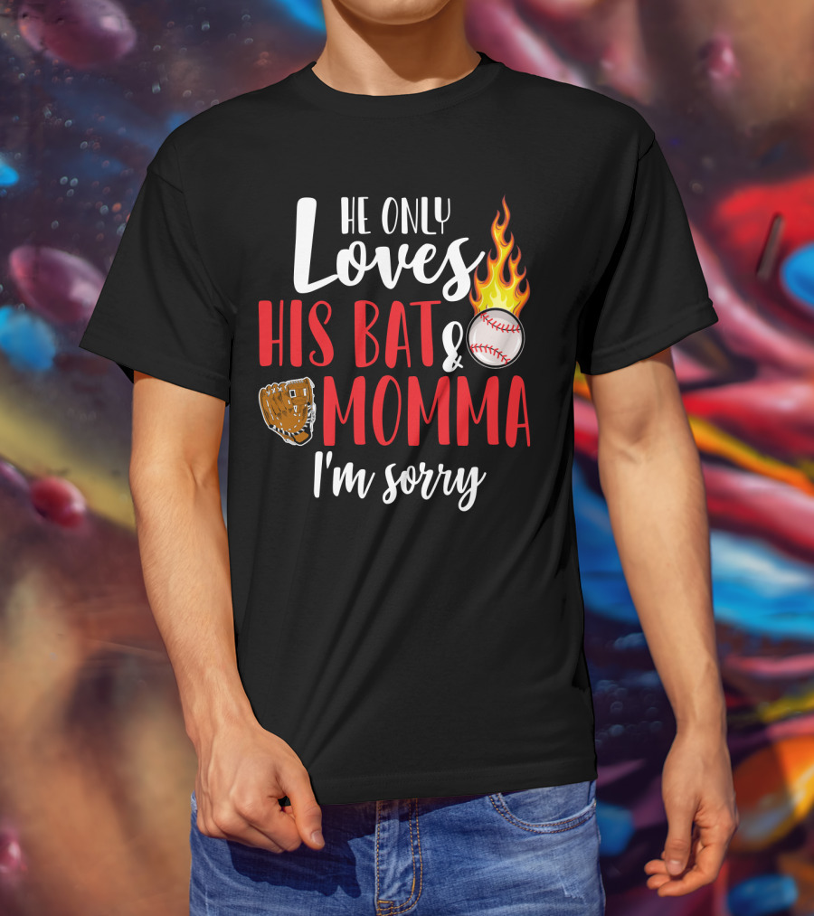 He Only Loves His Bat And Momma I'm Sorry Baseball Glove Flame Ball T-Shirt