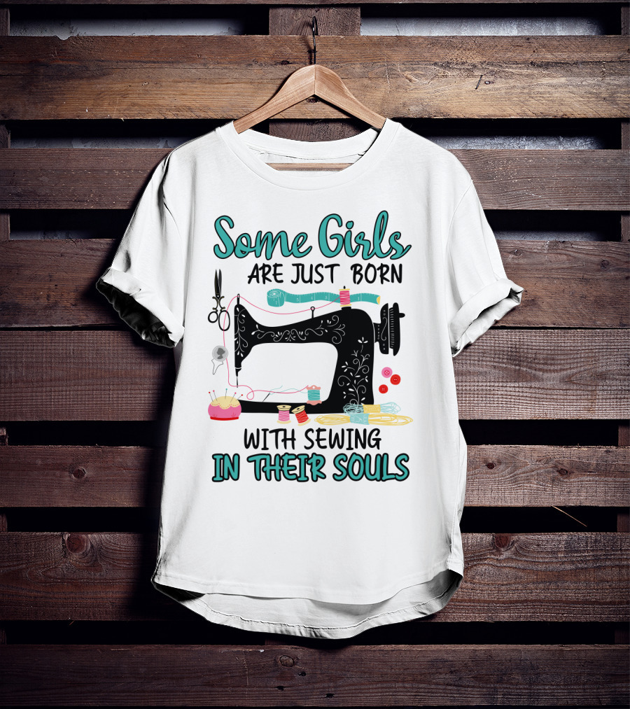 Some Girls Are Just Born With Sewing In Their Souls T-Shirt