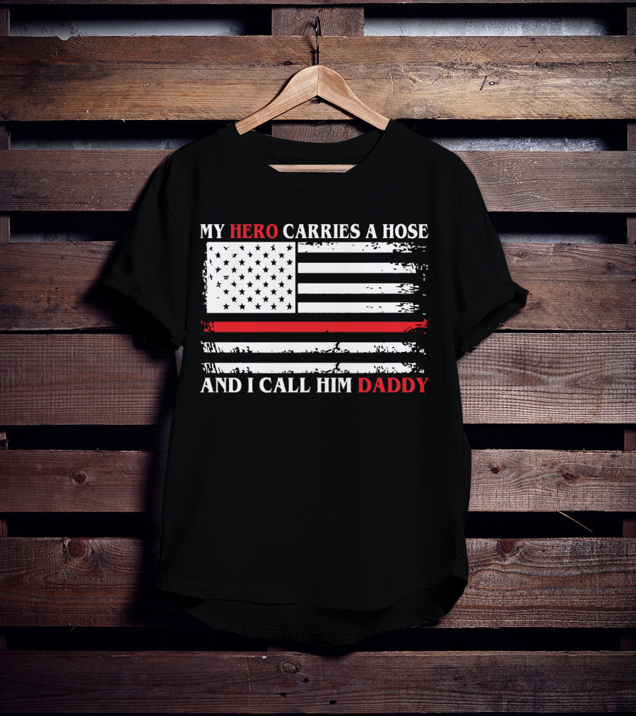 My Hero Carries A Hose And I Call Him Daddy American Flag T-Shirt