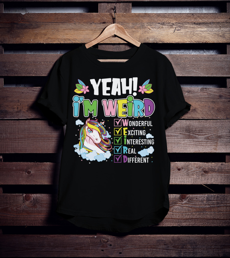 YEAH I'M WEIRD Wonderful Exciting Interesting Real Different Unicorn T-Shirt