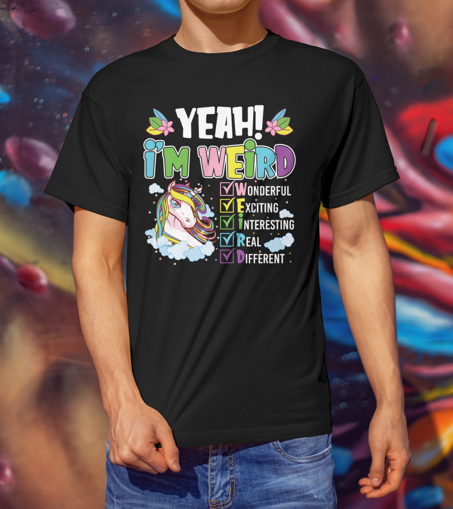 YEAH I'M WEIRD Wonderful Exciting Interesting Real Different Unicorn T-Shirt