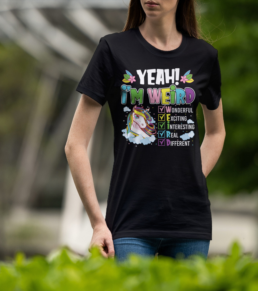 YEAH I'M WEIRD Wonderful Exciting Interesting Real Different Unicorn T-Shirt