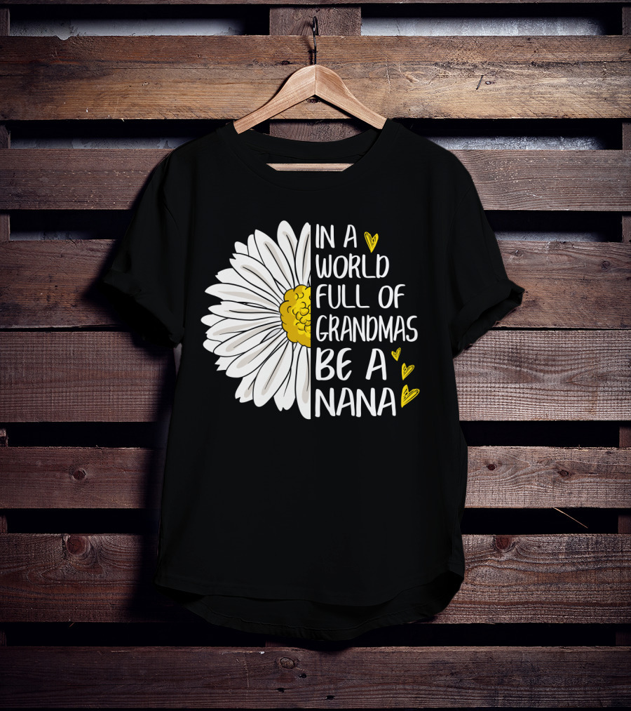 In A World Full Of Grandmas Be A Nana Flower Design With Yellow Hearts T-Shirt