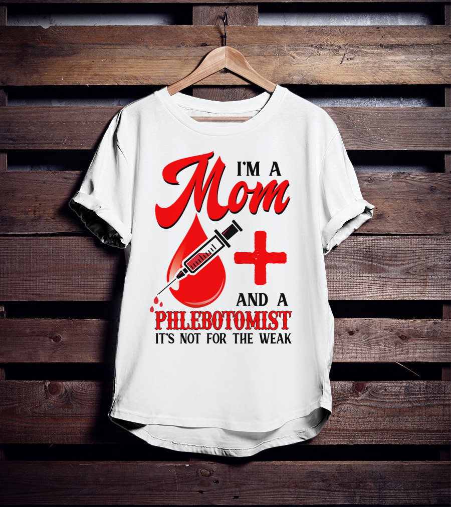 I'm A Mom And A Phlebotomist It's Not For The Weak T-Shirt