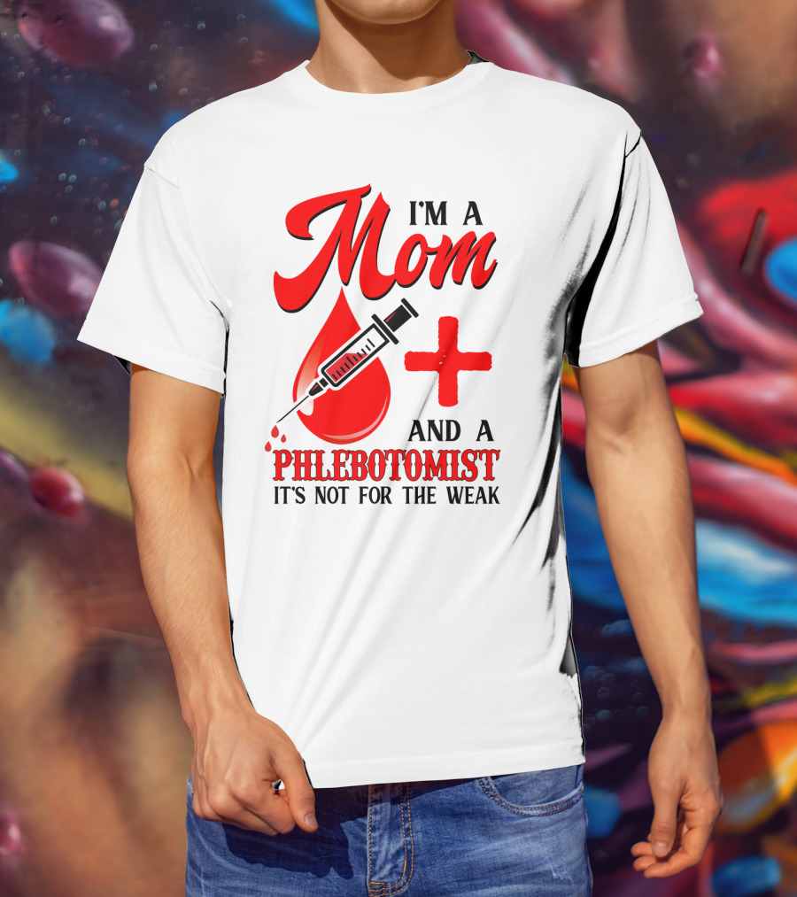 I'm A Mom And A Phlebotomist It's Not For The Weak T-Shirt