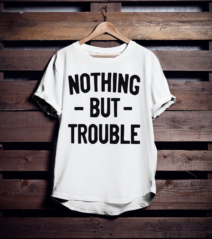 Nothing But Trouble Text In Bold Black Letters T-Shirt