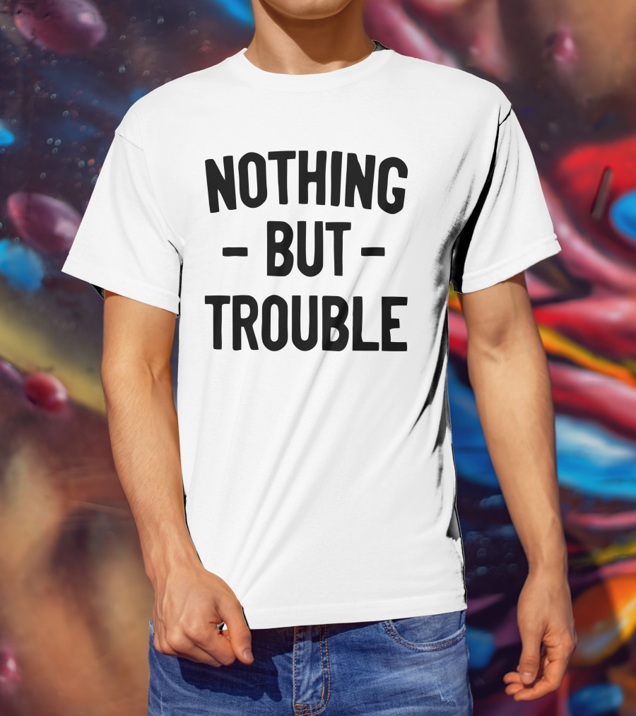 Nothing But Trouble Text In Bold Black Letters T-Shirt